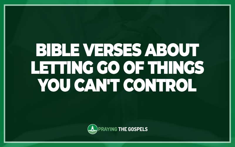 Bible Verses About Letting Go Of Things You Can't Control